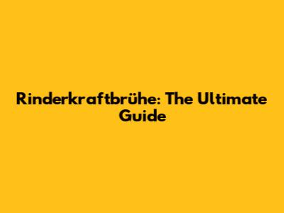 Rinderkraftbrühe: The Ultimate Guide