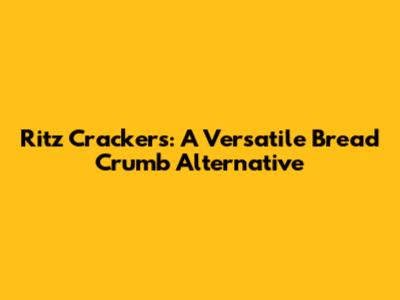 Ritz Crackers: A Versatile Bread Crumb Alternative
