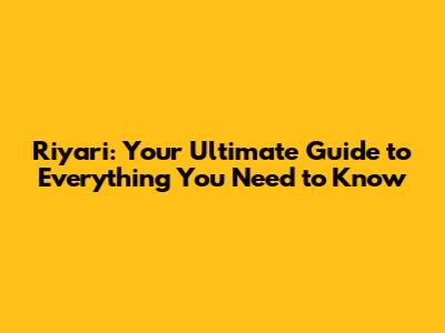 Riyari: Your Ultimate Guide to Everything You Need to Know