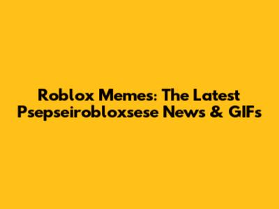Roblox Memes: The Latest Psepseirobloxsese News & GIFs