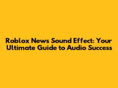 Roblox News Sound Effect: Your Ultimate Guide to Audio Success
