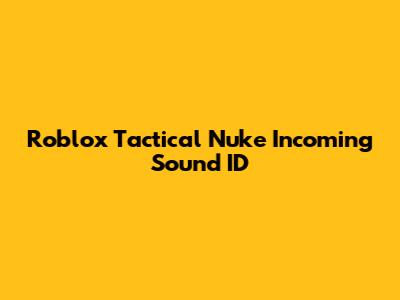 Roblox Tactical Nuke Incoming Sound ID