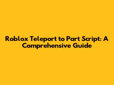 Roblox Teleport to Part Script: A Comprehensive Guide