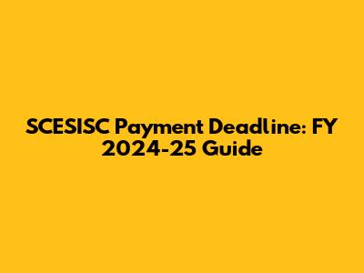 SCESISC Payment Deadline: FY 2024-25 Guide