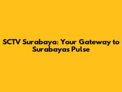 SCTV Surabaya: Your Gateway to Surabaya's Pulse