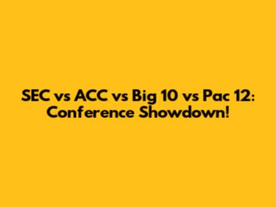 SEC vs ACC vs Big 10 vs Pac 12: Conference Showdown!