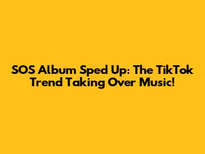 SOS Album Sped Up: The TikTok Trend Taking Over Music!