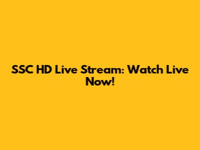 SSC HD Live Stream: Watch Live Now!