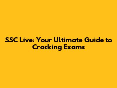 SSC Live: Your Ultimate Guide to Cracking Exams