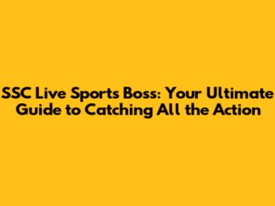 SSC Live Sports Boss: Your Ultimate Guide to Catching All the Action