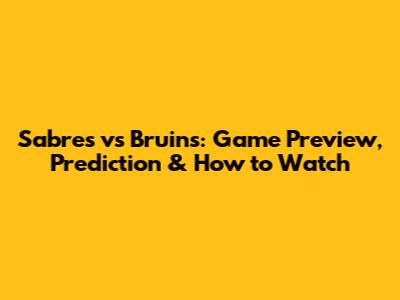 Sabres vs Bruins: Game Preview, Prediction & How to Watch