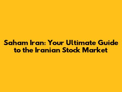 Saham Iran: Your Ultimate Guide to the Iranian Stock Market