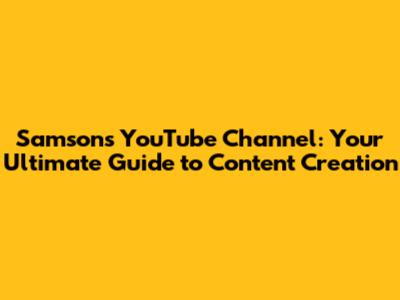 Samson's YouTube Channel: Your Ultimate Guide to Content Creation