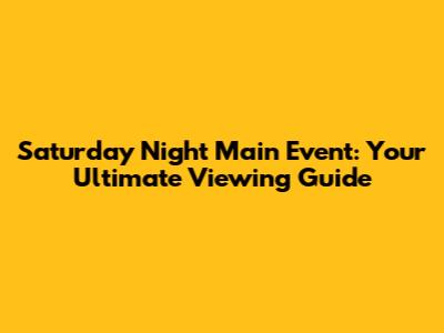 Saturday Night Main Event: Your Ultimate Viewing Guide