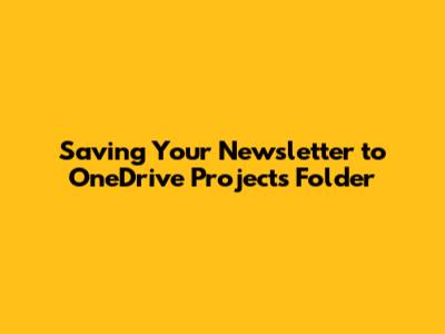 Saving Your Newsletter to OneDrive Projects Folder