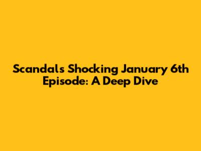 Scandal's Shocking January 6th Episode: A Deep Dive