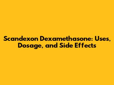 Scandexon Dexamethasone: Uses, Dosage, and Side Effects