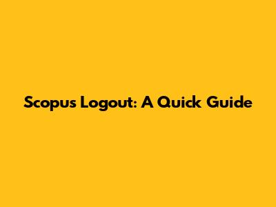 Scopus Logout: A Quick Guide