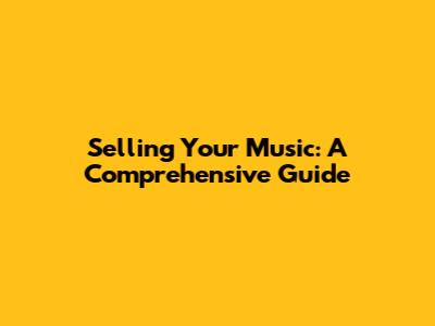 Selling Your Music: A Comprehensive Guide