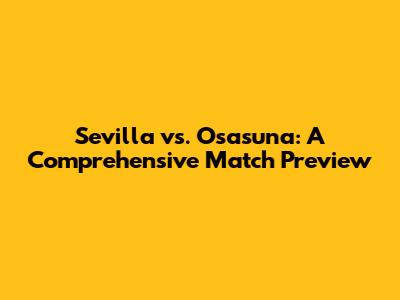 Sevilla vs. Osasuna: A Comprehensive Match Preview