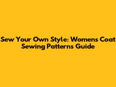 Sew Your Own Style: Women's Coat Sewing Patterns Guide
