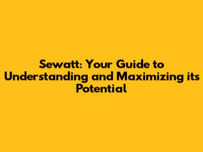 Sewatt: Your Guide to Understanding and Maximizing its Potential