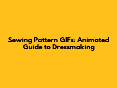 Sewing Pattern GIFs: Animated Guide to Dressmaking