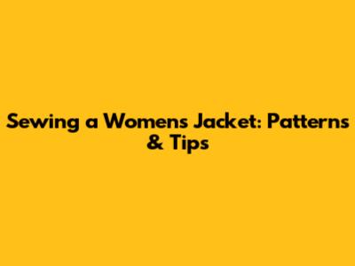 Sewing a Women's Jacket: Patterns & Tips