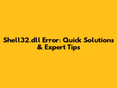 Shell32.dll Error: Quick Solutions & Expert Tips