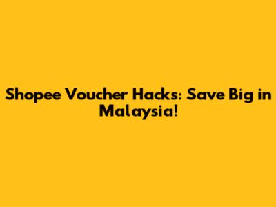 Shopee Voucher Hacks: Save Big in Malaysia!