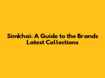 Simkhai: A Guide to the Brand's Latest Collections