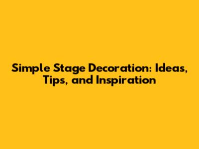 Simple Stage Decoration: Ideas, Tips, and Inspiration
