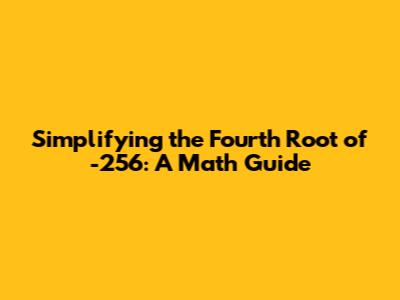 Simplifying the Fourth Root of -256: A Math Guide