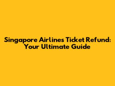 Singapore Airlines Ticket Refund: Your Ultimate Guide