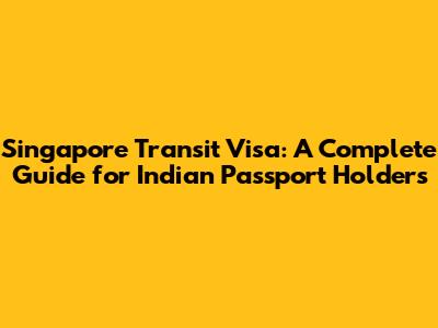 Singapore Transit Visa: A Complete Guide for Indian Passport Holders