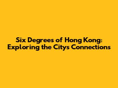 Six Degrees of Hong Kong: Exploring the City's Connections