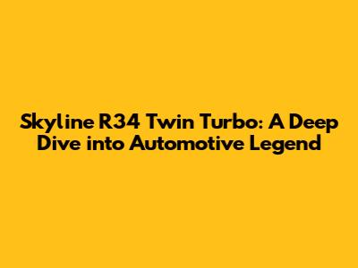 Skyline R34 Twin Turbo: A Deep Dive into Automotive Legend
