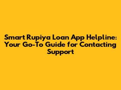 Smart Rupiya Loan App Helpline: Your Go-To Guide for Contacting Support