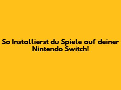 So Installierst du Spiele auf deiner Nintendo Switch!