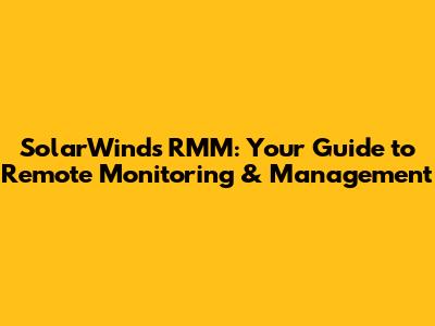 SolarWinds RMM: Your Guide to Remote Monitoring & Management