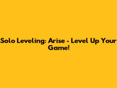 Solo Leveling: Arise - Level Up Your Game!
