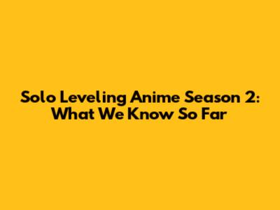 Solo Leveling Anime Season 2: What We Know So Far