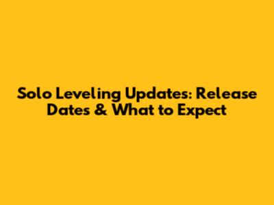 Solo Leveling Updates: Release Dates & What to Expect