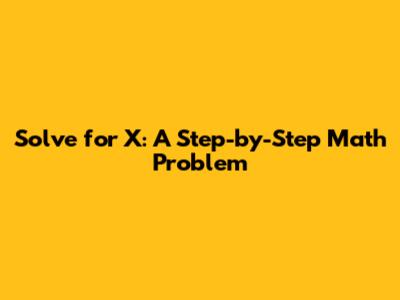 Solve for X: A Step-by-Step Math Problem