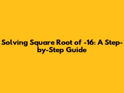 Solving Square Root of -16: A Step-by-Step Guide