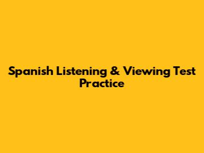 Spanish Listening & Viewing Test Practice
