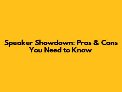 Speaker Showdown: Pros & Cons You Need to Know