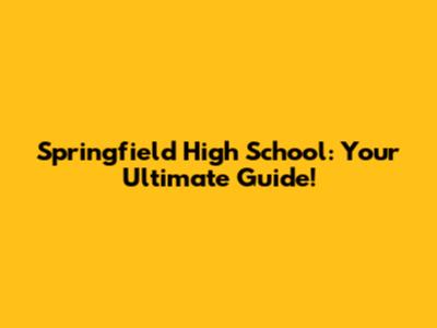 Springfield High School: Your Ultimate Guide!
