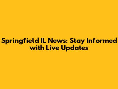 Springfield IL News: Stay Informed with Live Updates