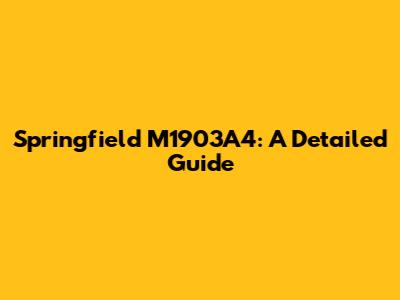 Springfield M1903A4: A Detailed Guide